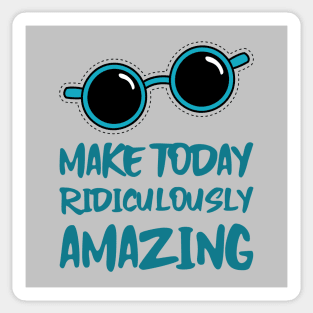 Make Today ridiculously Amazing Sticker